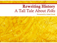 Rewriting History - A Tall Tale About Folks - Presented by Adam Umak